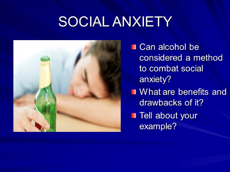 SOCIAL ANXIETY Can alcohol be considered a method to combat social anxiety? What are